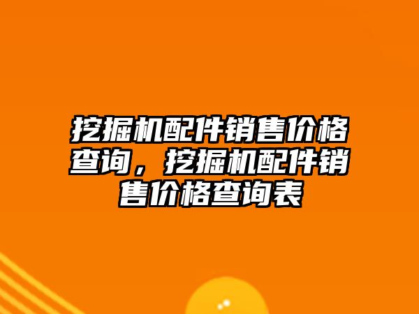 挖掘機配件銷售價格查詢，挖掘機配件銷售價格查詢表