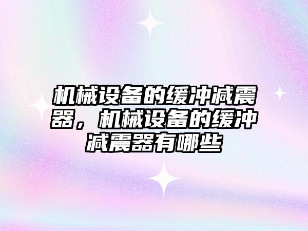 機械設備的緩沖減震器，機械設備的緩沖減震器有哪些