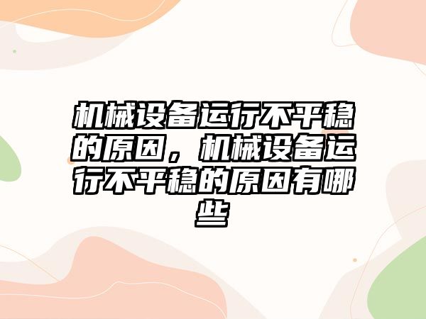 機械設備運行不平穩的原因，機械設備運行不平穩的原因有哪些