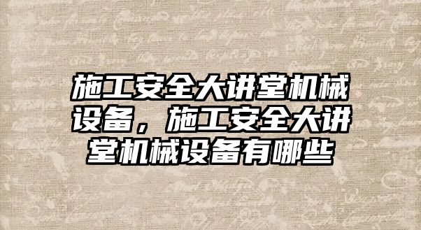 施工安全大講堂機械設備，施工安全大講堂機械設備有哪些