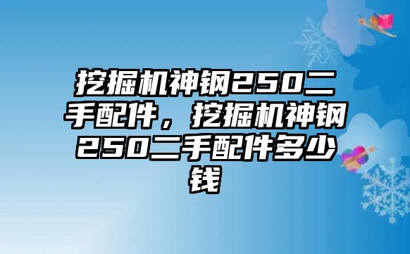 挖掘機神鋼250二手配件，挖掘機神鋼250二手配件多少錢