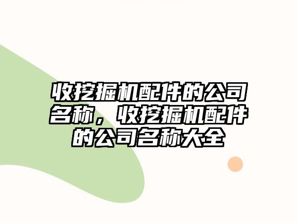 收挖掘機配件的公司名稱，收挖掘機配件的公司名稱大全