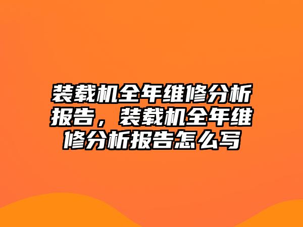 裝載機(jī)全年維修分析報告，裝載機(jī)全年維修分析報告怎么寫