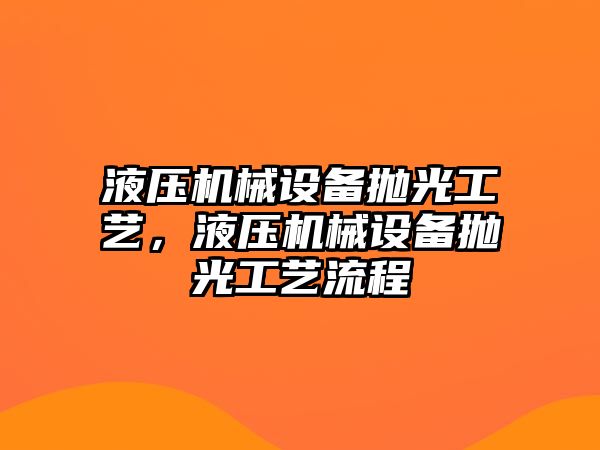 液壓機械設備拋光工藝，液壓機械設備拋光工藝流程