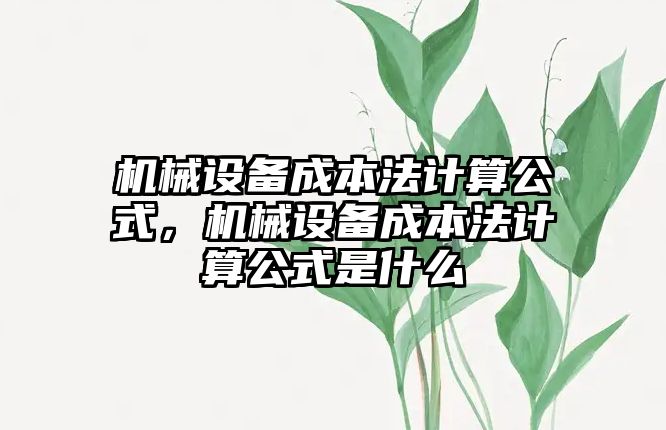 機械設備成本法計算公式，機械設備成本法計算公式是什么