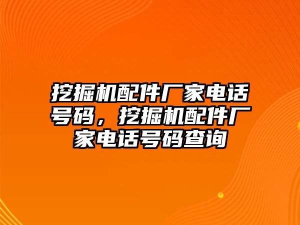 挖掘機配件廠家電話號碼，挖掘機配件廠家電話號碼查詢