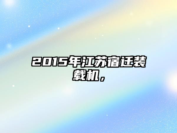 2015年江蘇宿遷裝載機，