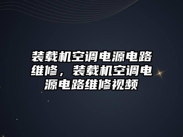 裝載機(jī)空調(diào)電源電路維修，裝載機(jī)空調(diào)電源電路維修視頻