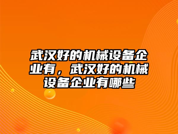 武漢好的機械設備企業有，武漢好的機械設備企業有哪些