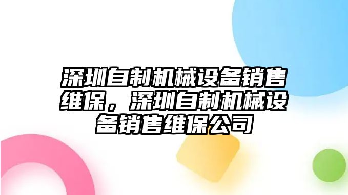 深圳自制機(jī)械設(shè)備銷售維保，深圳自制機(jī)械設(shè)備銷售維保公司