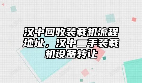 漢中回收裝載機流程地址，漢中二手裝載機設備轉讓