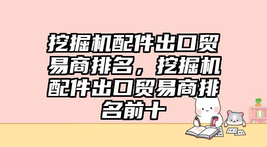 挖掘機配件出口貿易商排名，挖掘機配件出口貿易商排名前十