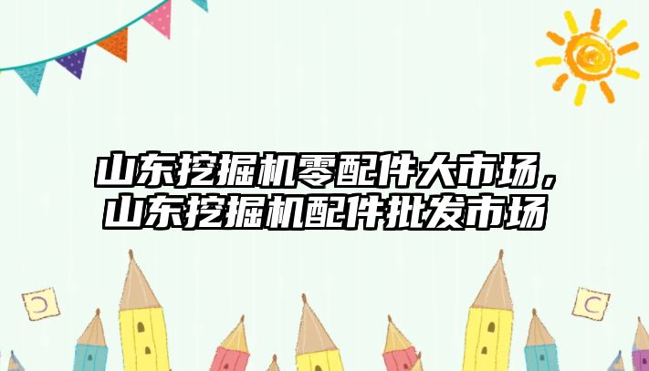 山東挖掘機零配件大市場，山東挖掘機配件批發市場