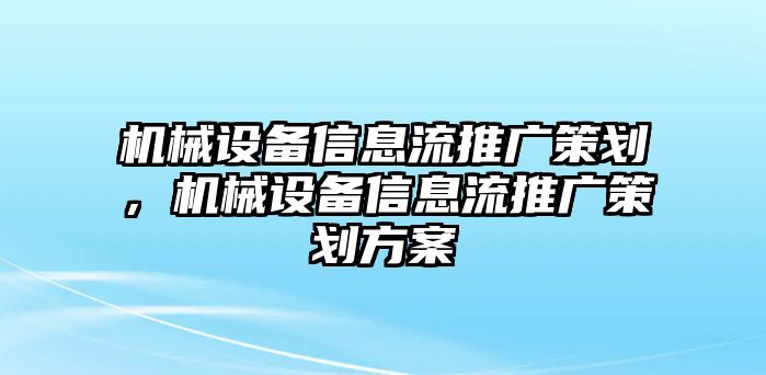 機械設備信息流推廣策劃，機械設備信息流推廣策劃方案