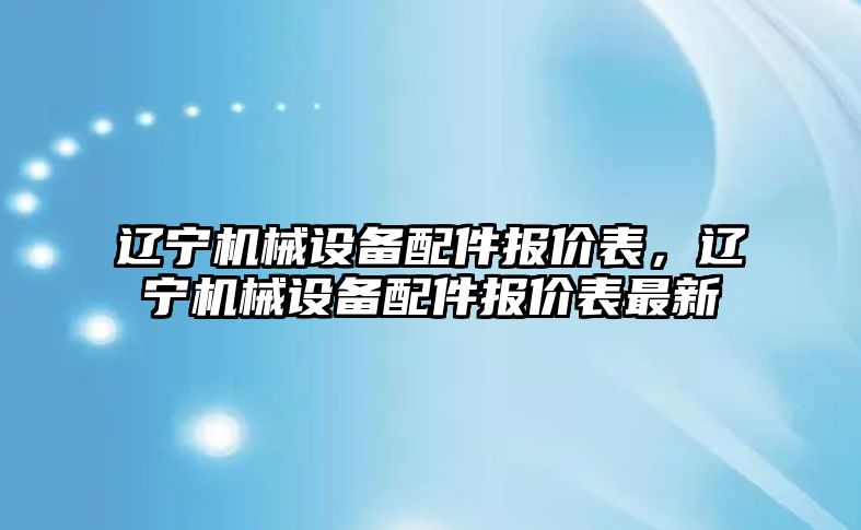 遼寧機械設備配件報價表，遼寧機械設備配件報價表最新