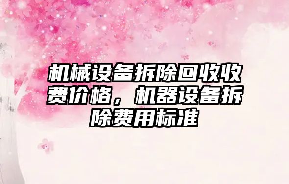 機械設備拆除回收收費價格，機器設備拆除費用標準