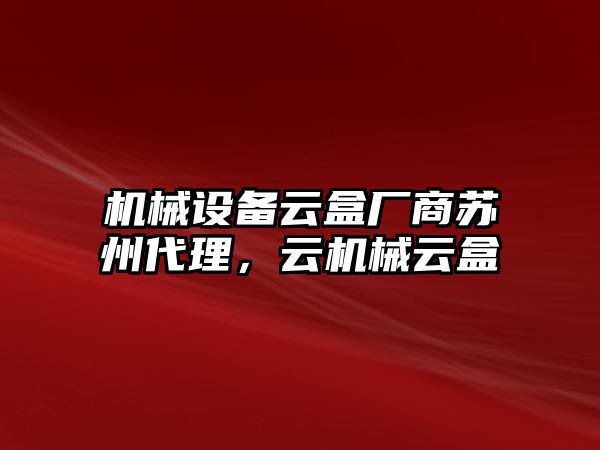 機械設備云盒廠商蘇州代理，云機械云盒