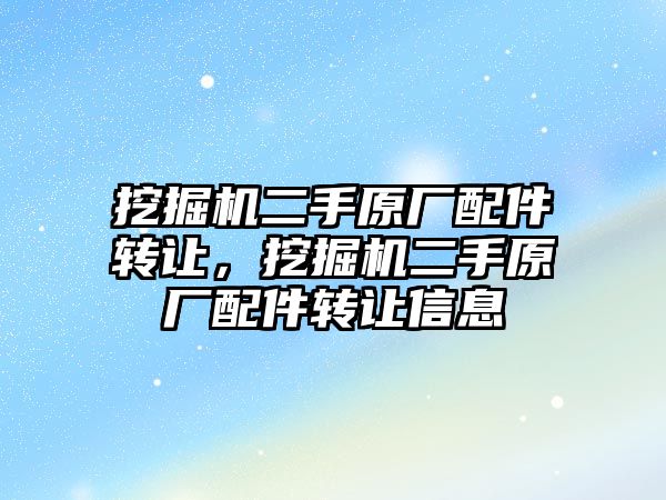 挖掘機二手原廠配件轉讓，挖掘機二手原廠配件轉讓信息