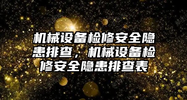 機械設備檢修安全隱患排查，機械設備檢修安全隱患排查表