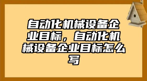 自動化機械設備企業目標，自動化機械設備企業目標怎么寫