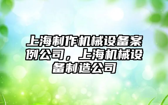 上海制作機械設備案例公司，上海機械設備制造公司