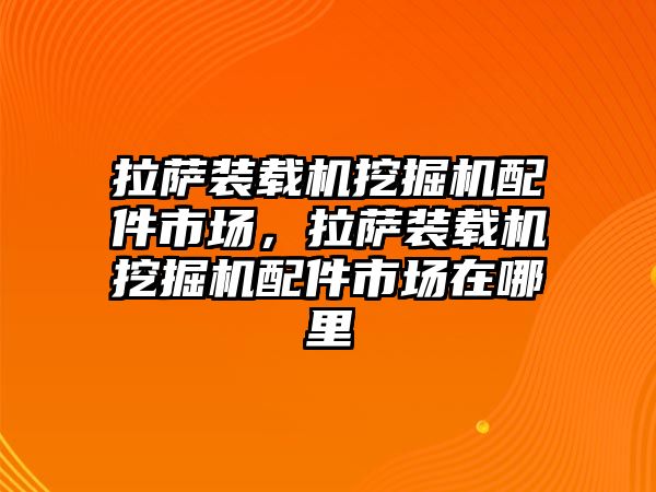 拉薩裝載機挖掘機配件市場，拉薩裝載機挖掘機配件市場在哪里