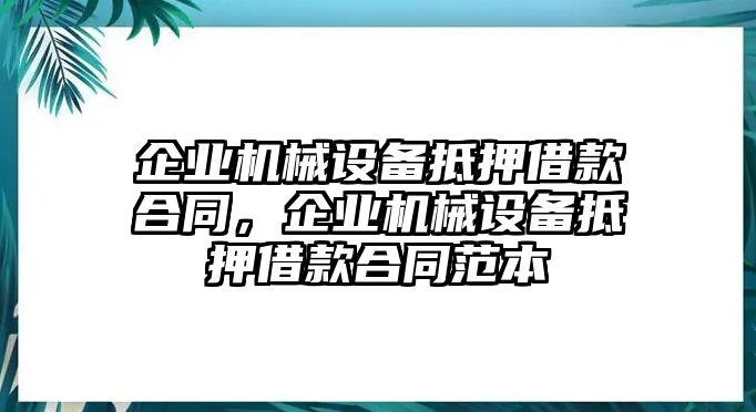 企業機械設備抵押借款合同，企業機械設備抵押借款合同范本