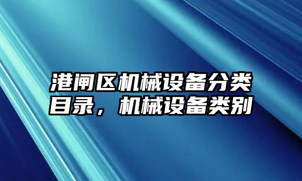 港閘區機械設備分類目錄，機械設備類別