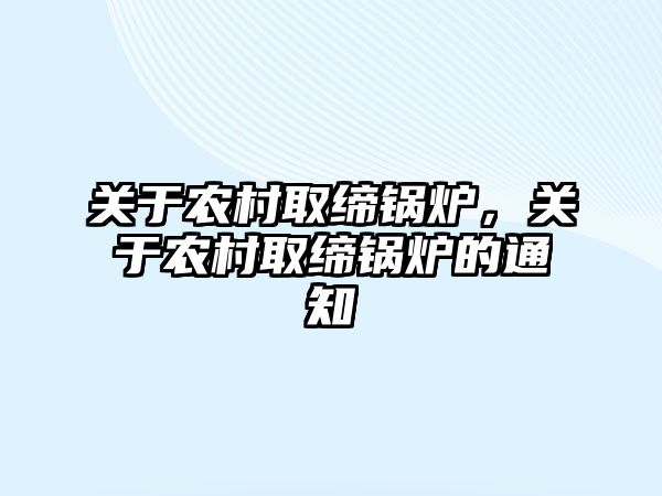 關于農村取締鍋爐，關于農村取締鍋爐的通知