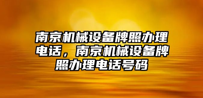 南京機械設備牌照辦理電話，南京機械設備牌照辦理電話號碼