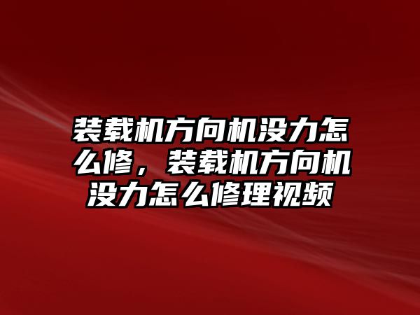 裝載機方向機沒力怎么修，裝載機方向機沒力怎么修理視頻