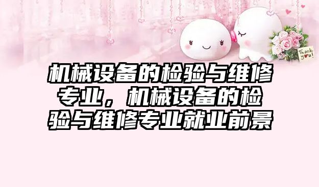 機械設備的檢驗與維修專業，機械設備的檢驗與維修專業就業前景