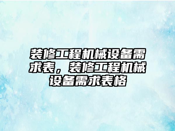 裝修工程機械設(shè)備需求表，裝修工程機械設(shè)備需求表格