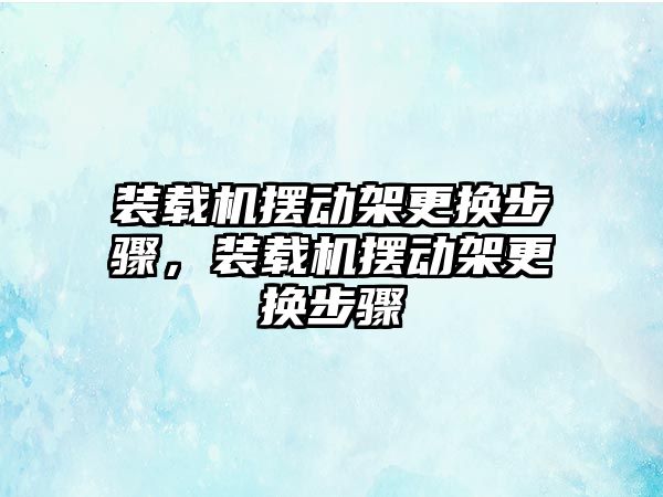 裝載機擺動架更換步驟，裝載機擺動架更換步驟