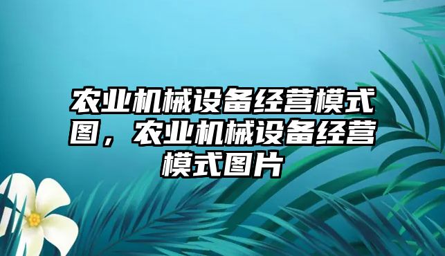 農業機械設備經營模式圖，農業機械設備經營模式圖片