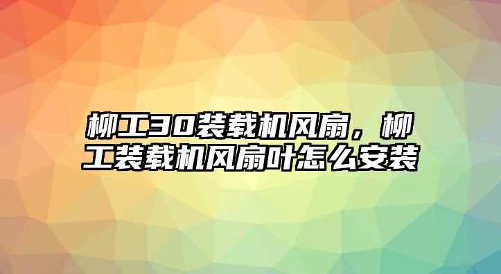 柳工30裝載機風扇，柳工裝載機風扇葉怎么安裝