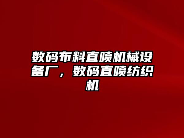 數(shù)碼布料直噴機(jī)械設(shè)備廠，數(shù)碼直噴紡織機(jī)