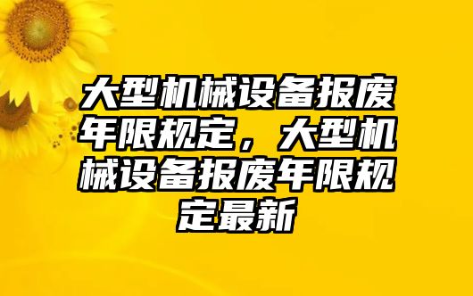 大型機械設備報廢年限規定，大型機械設備報廢年限規定最新