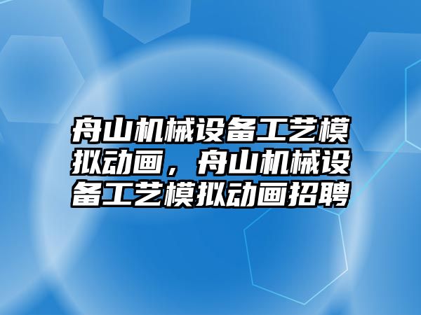 舟山機械設備工藝模擬動畫，舟山機械設備工藝模擬動畫招聘