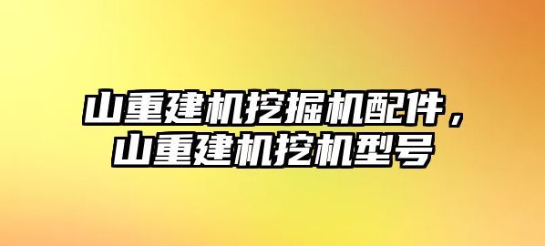 山重建機(jī)挖掘機(jī)配件，山重建機(jī)挖機(jī)型號(hào)