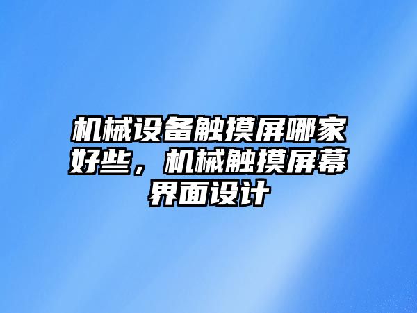 機械設備觸摸屏哪家好些，機械觸摸屏幕界面設計