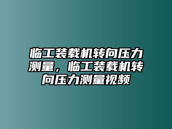 臨工裝載機轉(zhuǎn)向壓力測量，臨工裝載機轉(zhuǎn)向壓力測量視頻