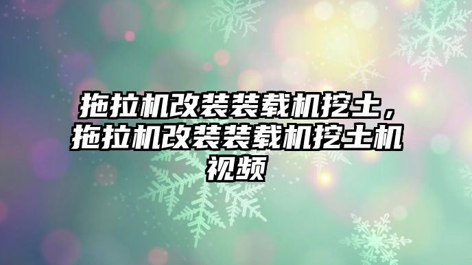 拖拉機改裝裝載機挖土，拖拉機改裝裝載機挖土機視頻