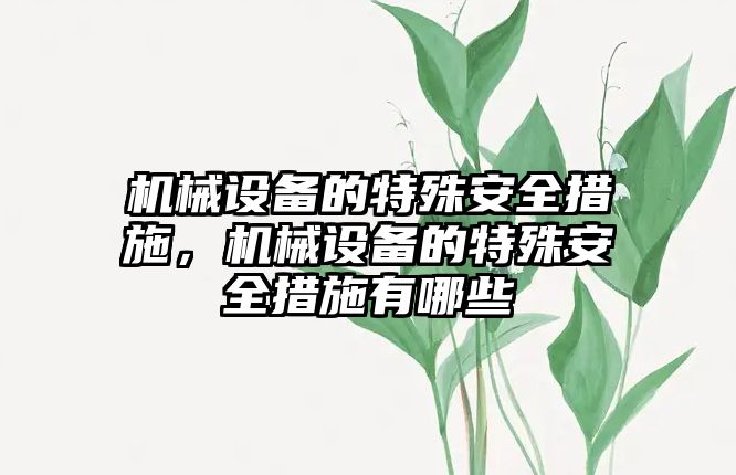 機械設(shè)備的特殊安全措施，機械設(shè)備的特殊安全措施有哪些