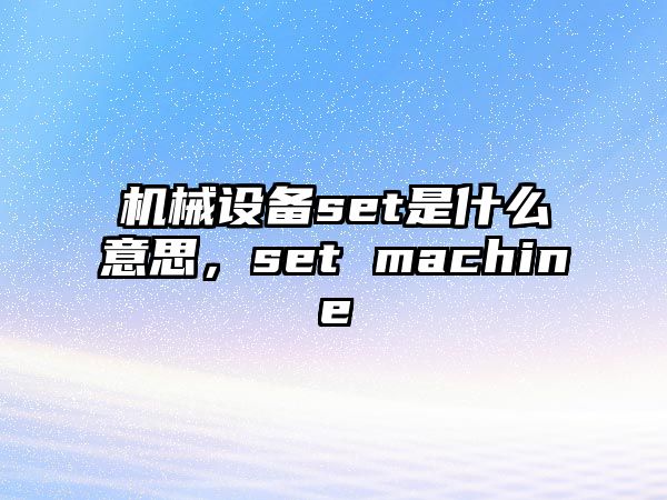 機械設備set是什么意思，set machine