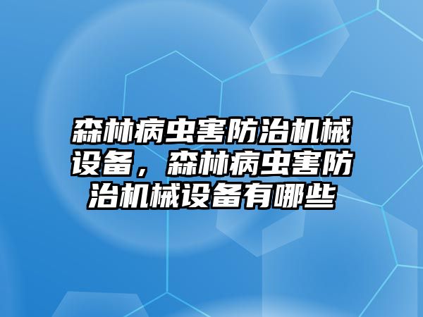 森林病蟲害防治機(jī)械設(shè)備，森林病蟲害防治機(jī)械設(shè)備有哪些