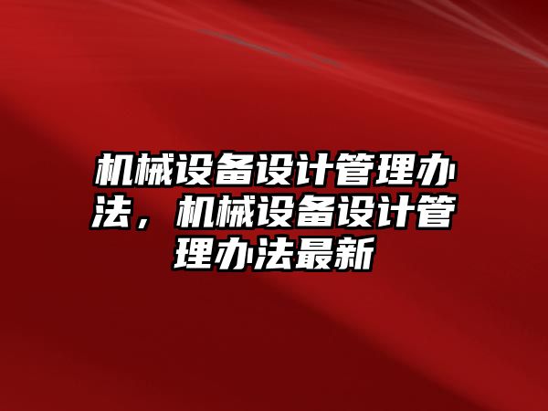 機械設備設計管理辦法，機械設備設計管理辦法最新