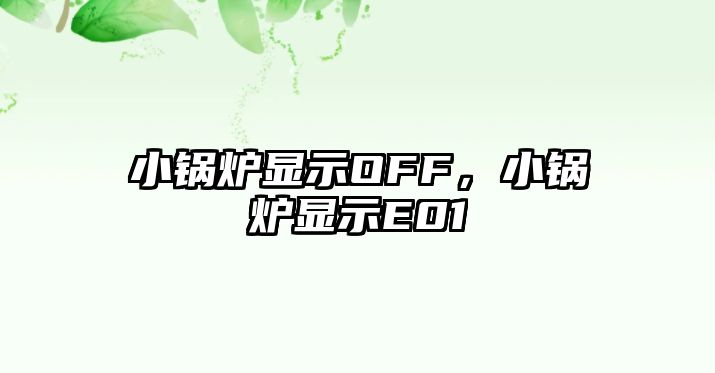 小鍋爐顯示OFF，小鍋爐顯示E01