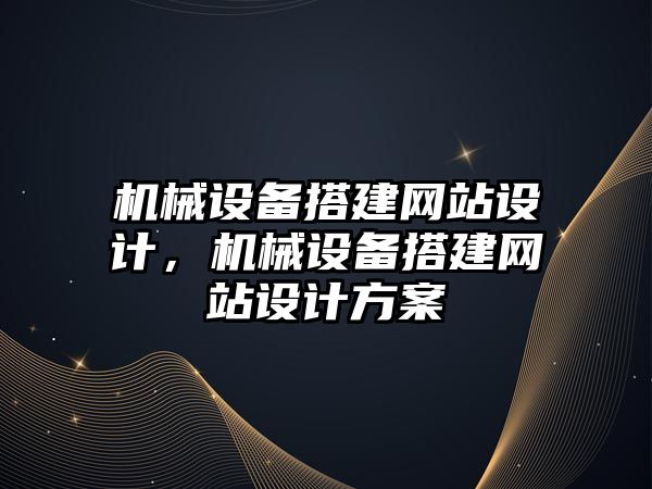 機械設備搭建網站設計，機械設備搭建網站設計方案