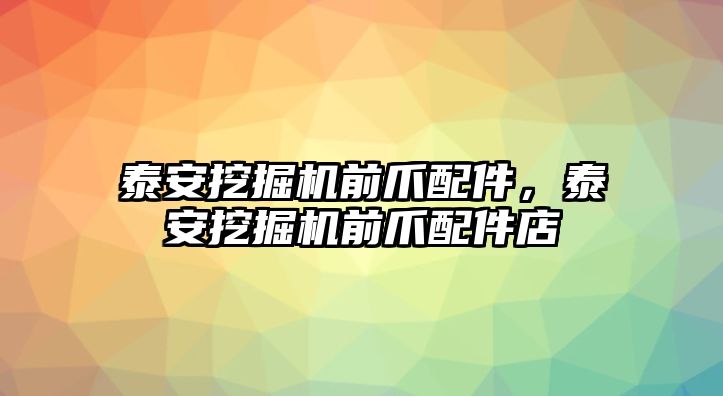 泰安挖掘機前爪配件，泰安挖掘機前爪配件店